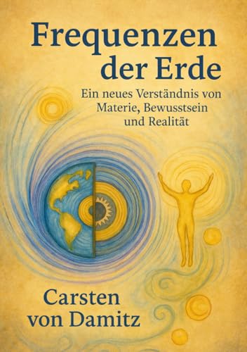 Frequenzen der Erde - Ein neues Verständnis von Materie, Bewusstsein und Realität