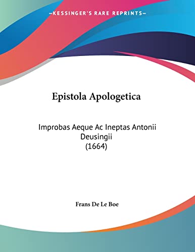 Epistola Apologetica: Improbas Aeque Ac Ineptas Antonii Deusingii (1664) (Latin Edition)