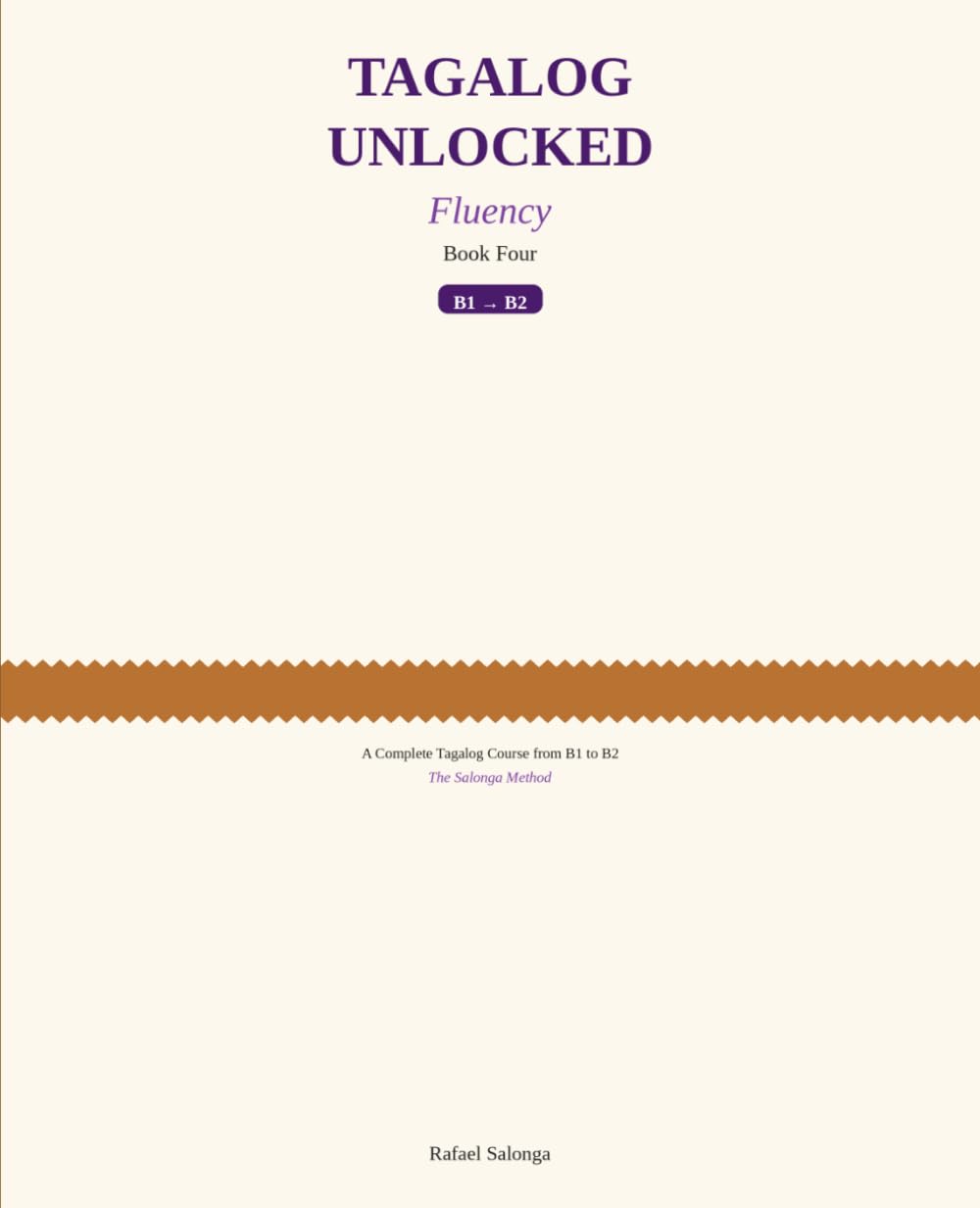 TAGALOG UNLOCKED: FLUENCY (Book Four): A Complete Tagalog Course from B1 to B2 — The Salonga Method