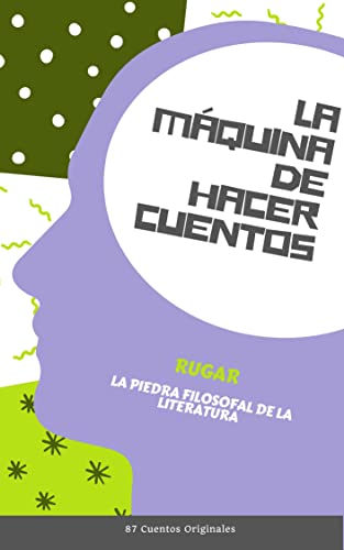 La Máquina de Hacer Cuentos: La Piedra Filosofal de la Literatura (87 Cuentos Originales) (Cuent...