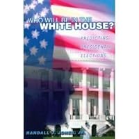 Who Will Be in the White House?: Predicting Presidential Elections 0321087291 Book Cover