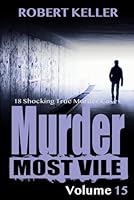 Murder Most Vile Volume 15: 18 Shocking True Crime Murder Cases 1545264341 Book Cover