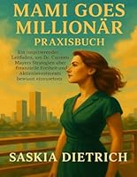 MAMI GOES MILLIONÄR Praxisbuch: Ein inspirierender Leitfaden, um Dr. Carmen Mayers Strategien über finanzielle Freiheit und Aktieninvestments bewusst einzusetzen B0G2LF145M Book Cover