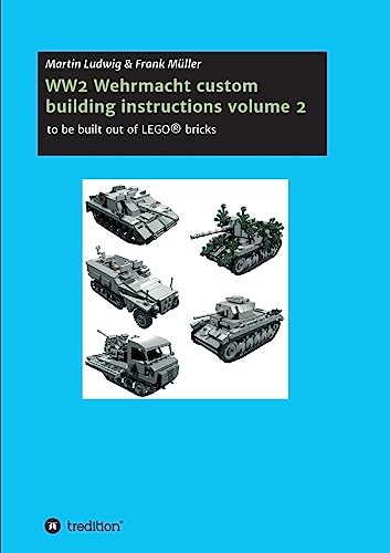 WW2 Wehrmacht custom building instructions volume 2: to be build out of LEGO(R) bricks