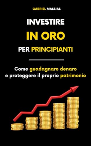 Investire in oro per principianti: Come guadagnare denaro e proteggere il proprio patrimonio