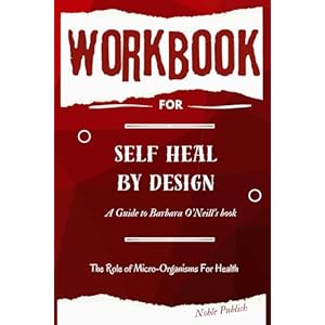 Workbook For Self Heal By Design: A Guide to Barbara O’Neill’s book: The Role of Micro-Organisms For Health (Self-Help Interrelation Guide) Paperback – Large Print, 18 Dec. 2023