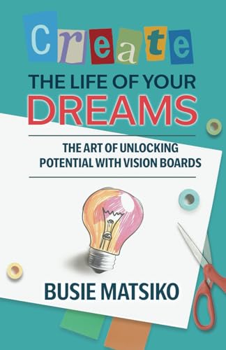 CREATE THE LIFE OF YOUR DREAMS: The Art of Unlocking Potential wi...