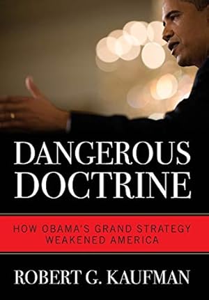 Dangerous Doctrine: How Obama's Grand Strategy Weakened America