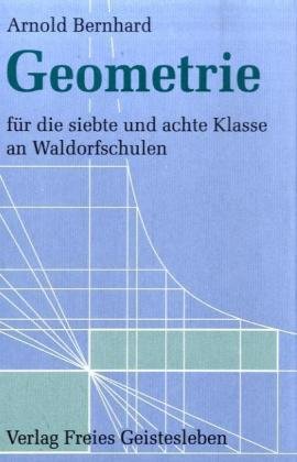 Geometrie: Für die siebte und achte Klasse an Waldorfschulen. Ausführlicher Leitfaden mit Aufgabensammlung und Ausblicken auf die Oberstufe für Lehrer, Schüler und Eltern (Menschenkunde und Erziehung)