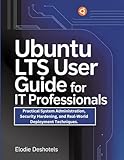 Ubuntu LTS User Guide for IT Professionals: Practical System Administration, Security Hardening, and Real‑World Deployment Techniques.