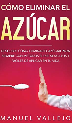 Cómo eliminar el azúcar: Descubre cómo eliminar el azúcar para siempre con métodos super sencil