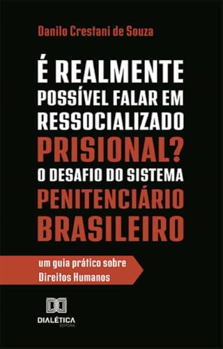 É Realmente Possível Falar em Ressocializado Prisional? O Desafio do Sistema Penitenciário Brasileiro: um guia prático sobre Direitos Humanos
