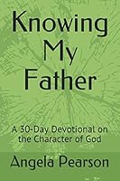 Knowing My Father: A 30-Day Devotional on the Character of God 1795592877 Book Cover