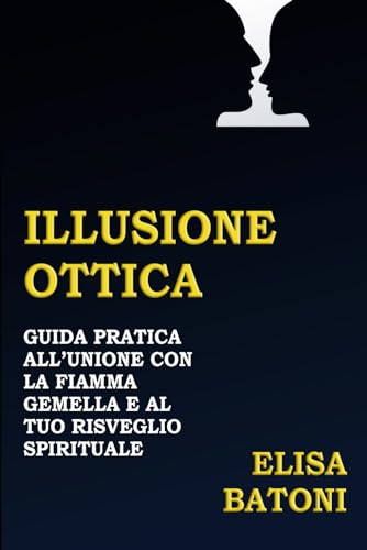 Illusione Ottica: Guida pratica all'unione con la fiamma gemella e al tuo risveglio spirituale (Zen Travel) (Italian Edition)