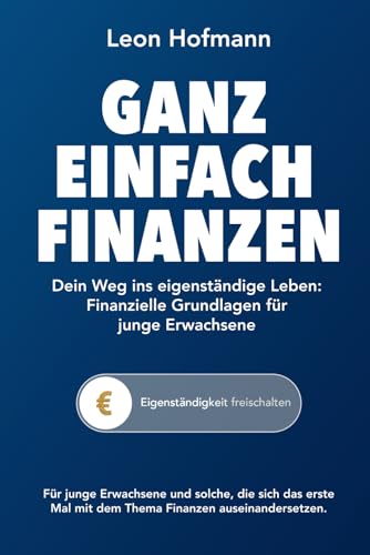 Ganz einfach Finanzen: Dein Weg ins eigenständige Leben: Finanzielle Grundlagen für junge...