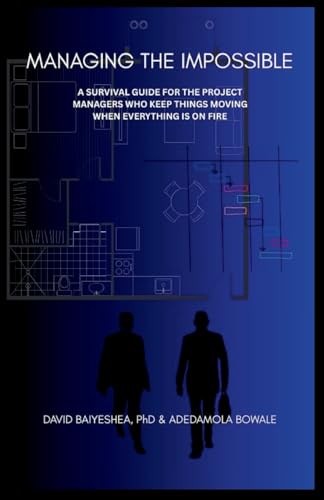 Managing the Impossible: A Survival Guide for Project Managers Who Keep Things Moving When Everything's on Fire