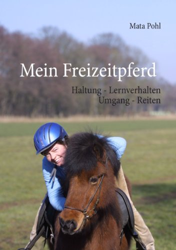 Mein Freizeitpferd: Haltung - Lernverhalten - Umgang - Reiten