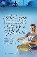 The Amazing Healing Power of Kitchari: Weight Loss, Detox and Rejuvenation 1478744456 Book Cover