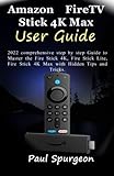 Amazon Fire TV Stick 4K Max User Guide: 2022 comprehensive step by step Guide to Master the Fire Stick 4K, Fire Stick Lite, Fire Stick 4K Max with Hidden Tips and Tricks.