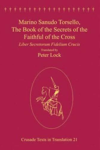 Marino Sanudo Torsello, The Book of the Secrets of the Faithful of the Cross: Liber Secretorum Fidelium Crucis (Crusade Texts in Translation)