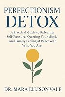 Perfectionism Detox: A Practical Guide to Releasing Self-Pressure, Quieting Your Mind, and Finally Feeling at Peace with Who You Are B0G392MZW1 Book Cover