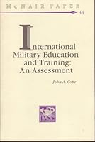 INTERNATIONAL MILITARY EDUCATION AND TRAINING:  AN ASSESSMENT:  McNAIR PAPER # 44 B000QBS0O6 Book Cover