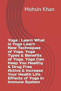 Yoga : Learn What is Yoga Learn New Techniques of Yoga. Yoga Types & Benefits of Yoga. Yoga Can Keep You Healthy & Drug Free Active & Increase Your Health Life Effects of Yoga in Immune System