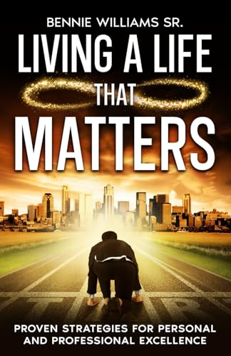 Living A Life That Matters: Proven Strategies For Personal And