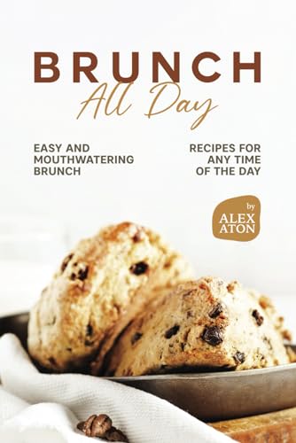 Brunch All Day: Easy and Mouthwatering Brunch Recipes for Any