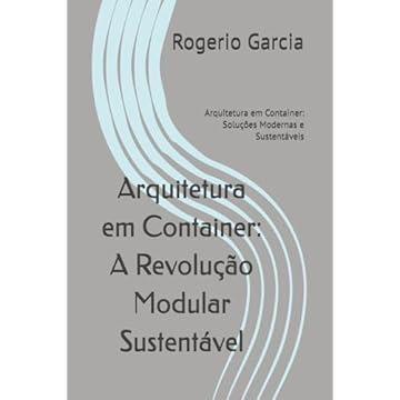 Capa do livro Arquitetura em Container: A Revolução Modular Sustentável: Arquitetura em Container: Soluções Modernas e Sustentáveis (Portuguese Edition)