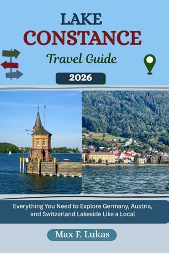 LAKE CONSTANCE TRAVEL GUIDE: Everything You Need to Explore Germany, Austria, and Switzerland Lakeside Like a Local (Max lukas the Traveler ENG)