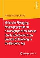 Molecular Phylogeny, Biogeography and an E-Monograph of the Papaya Family (Caricaceae) as an Example of Taxonomy in the Electronic Age 3658102667 Book Cover