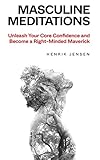 Masculine Meditations: Unleash Your Core Confidence and Become a Right-Minded Maverick (English Edition)