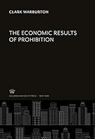 The Economic Results of Prohibition 0404513794 Book Cover