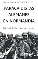 Paracaidistas Alemanes en Normandía: SEGUNDA GUERRA MUNDIAL - 6º regimiento Fallschirmjäger en Carentán (Básicos Segunda Guerra Mundial - Casus Belli Podcast) (Spanish Edition) B0B8BPKM4K Book Cover
