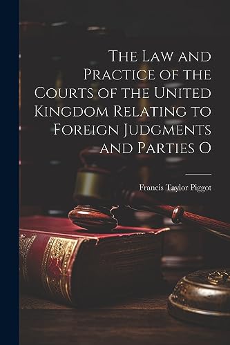 The law and Practice of the Courts of the United Kingdom Relating to Foreign Judgments and Parties O