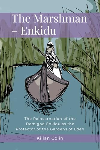 Enkidu: The Reincarnation of the Demigod Enkidu as the Protector of the Gardens of Eden (The Marshman, Band 1)