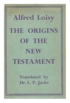 The Origins of the New Testament (Les Origines du Nouveau Testament). Authorized Translation from the French by L. P. Jacks