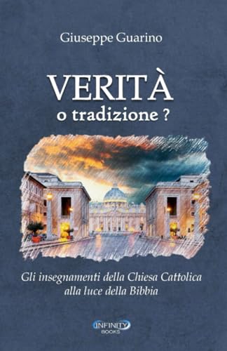 Verità o tradizione?: Gli insegnamenti della Chiesa Cattolica Romana alla luce della Parola di Dio