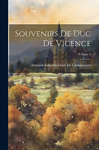 Souvenirs De Duc De Vicence; Volume 2 (French Edition)