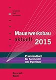 Mauerwerksbau aktuell 2015: Praxishandbuch für Architekten und Ingenieure (Bauwerk)