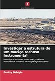  Investigar a estrutura de um maciço rochoso instrumental: Investigar a estrutura de um maciço rochoso instrumental utilizando tecnologia digital moderna