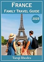 FRANCE FAMILY TRAVEL GUIDE 2025: Top Destinations, Kid-Friendly Attractions, and Itineraries for an Unforgettable Vacation B0F63B6PGH Book Cover