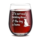 It's not really drinking alone if the dog is home stemless wine glass, 15 oz Perfect gifts for Women Men