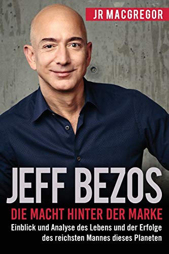 Jeff Bezos: Die Macht hinter der Marke (German Edition) (Deutsche Fassung): Einblick und Analyse des Lebens und der Erfolge des reichsten Mannes ... Planeten (Billionaire Visionaries, Band 1)