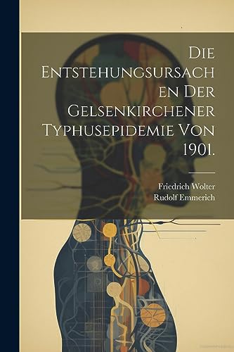 Die Entstehungsursachen der Gelsenkirchener Typhusepidemie von 1901. (German Edition)