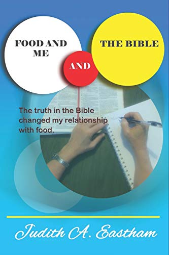 Food and Me and the Bible: The truths in the Bible changed my relationship with food.