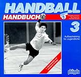 Handball-Handbuch, 6 Bde., Bd.3, Aufbautraining für Jugendliche
