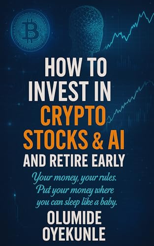 HOW TO INVEST IN CRYPTO, STOCKS & AI AND RETIRE EARLY: YOUR MONEY, YOUR RULES. PUT YOUR MONEY WHERE YOU CAN SLEEP LIKE A BABY