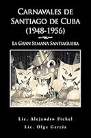 Carnavales de Santiago de Cuba (1948-1956): La Gran Semana Santiaguera 1506507212 Book Cover